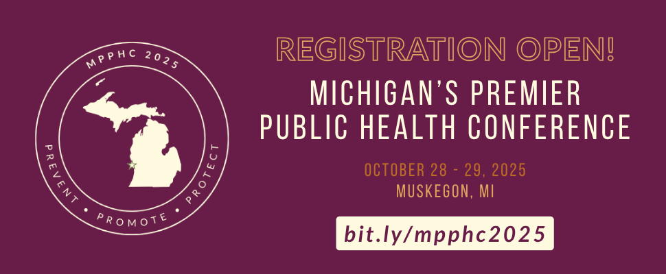 A reddish purple banner announcing with a MPPHC 2025 seal including the words "Prevent, Promote, Protect" and featuring a Michigan state icon. The banner announces Registration Open for Michigan's Premier Public Health Conference October 28-29, 2025 Muskegon, MI with a registration link bit.ly/mpphc2025